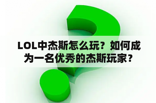  LOL中杰斯怎么玩？如何成为一名优秀的杰斯玩家？