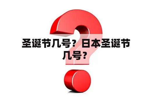  圣诞节几号？日本圣诞节几号？