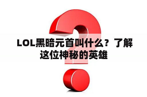  LOL黑暗元首叫什么？了解这位神秘的英雄