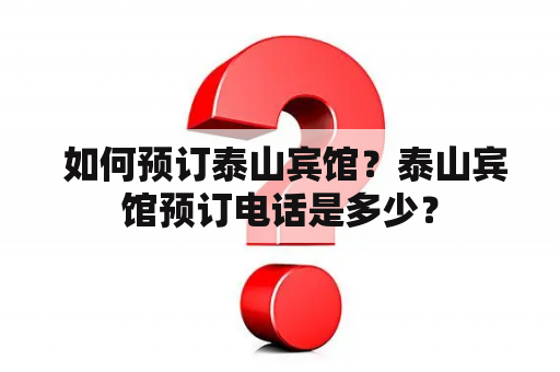  如何预订泰山宾馆？泰山宾馆预订电话是多少？