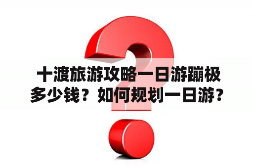  十渡旅游攻略一日游蹦极多少钱？如何规划一日游？