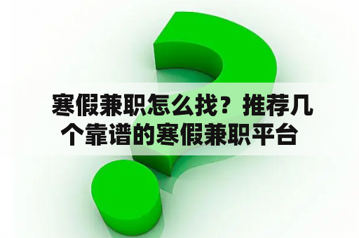  寒假兼职怎么找？推荐几个靠谱的寒假兼职平台