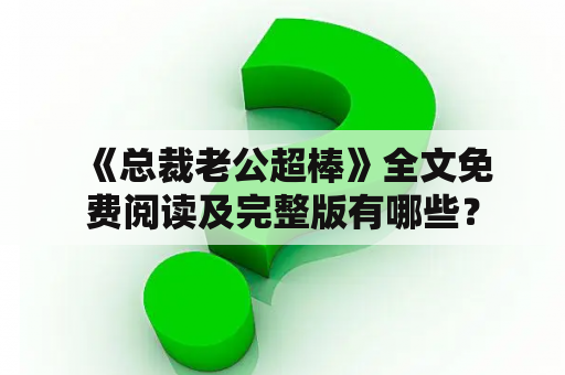  《总裁老公超棒》全文免费阅读及完整版有哪些？