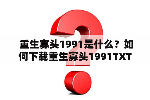  重生寡头1991是什么？如何下载重生寡头1991TXT？