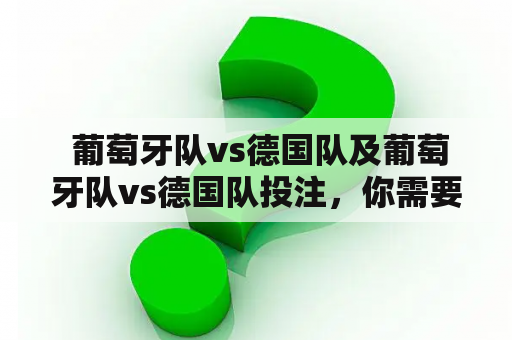  葡萄牙队vs德国队及葡萄牙队vs德国队投注，你需要知道的一切