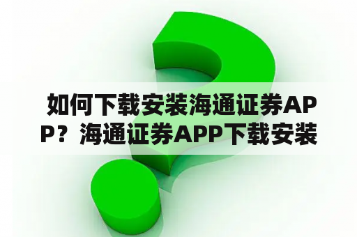  如何下载安装海通证券APP？海通证券APP下载安装方法介绍