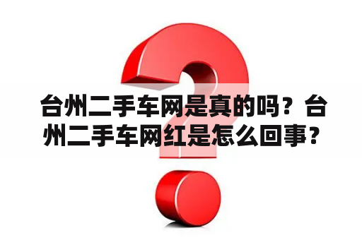  台州二手车网是真的吗？台州二手车网红是怎么回事？