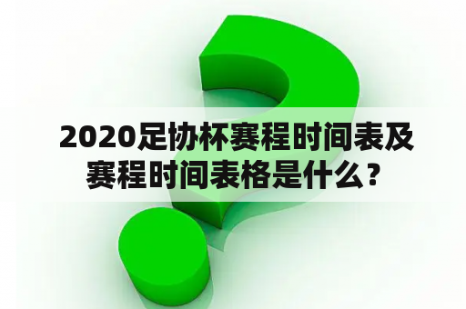  2020足协杯赛程时间表及赛程时间表格是什么？