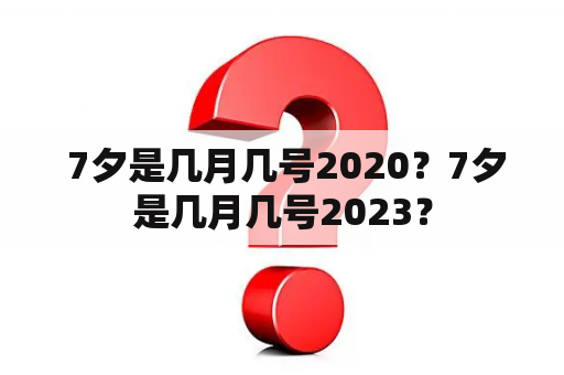  7夕是几月几号2020？7夕是几月几号2023？