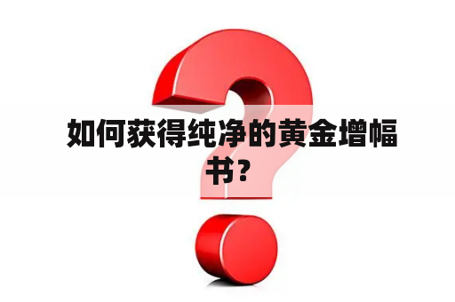  如何获得纯净的黄金增幅书？