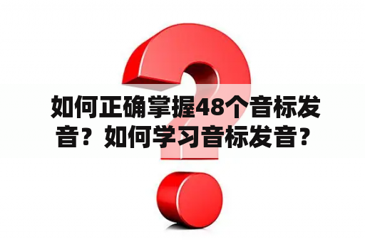  如何正确掌握48个音标发音？如何学习音标发音？