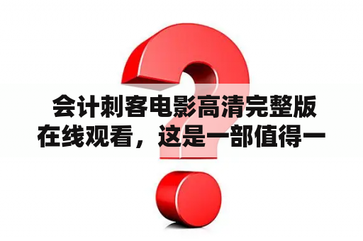  会计刺客电影高清完整版在线观看，这是一部值得一看的好电影吗？