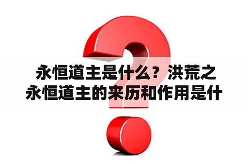  永恒道主是什么？洪荒之永恒道主的来历和作用是什么？