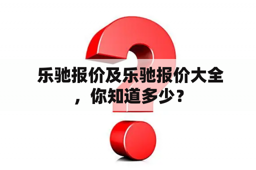  乐驰报价及乐驰报价大全，你知道多少？