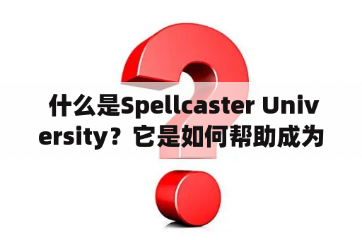  什么是Spellcaster University？它是如何帮助成为绝世魔法师的？