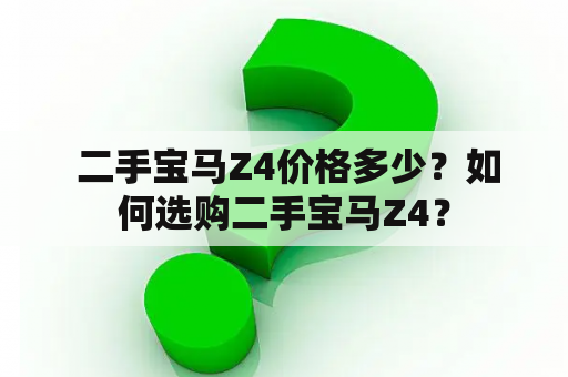  二手宝马Z4价格多少？如何选购二手宝马Z4？