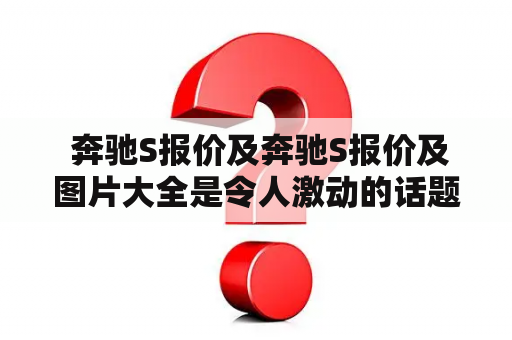  奔驰S报价及奔驰S报价及图片大全是令人激动的话题。奔驰S系列车型一直是豪华轿车市场的佼佼者，其引人注目的外观和卓越的性能深受消费者的青睐。在这篇文章中，我们将为您介绍奔驰S系列豪华轿车的最新报价和图片大全，让您更好地了解这款车型的优点和特点。