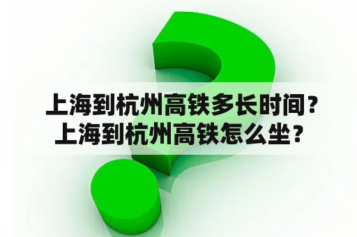  上海到杭州高铁多长时间？上海到杭州高铁怎么坐？