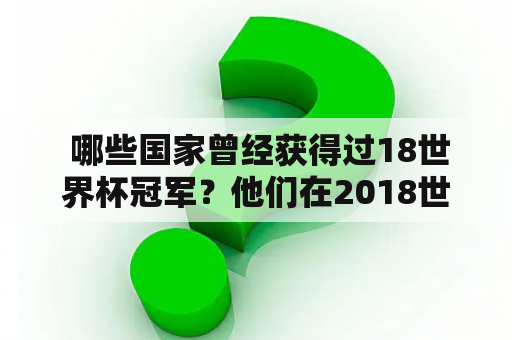  哪些国家曾经获得过18世界杯冠军？他们在2018世界杯上的表现如何？