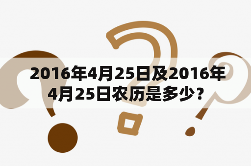  2016年4月25日及2016年4月25日农历是多少？