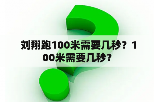  刘翔跑100米需要几秒？100米需要几秒？