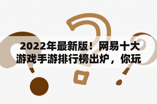  2022年最新版！网易十大游戏手游排行榜出炉，你玩过几款？