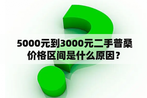  5000元到3000元二手普桑价格区间是什么原因？