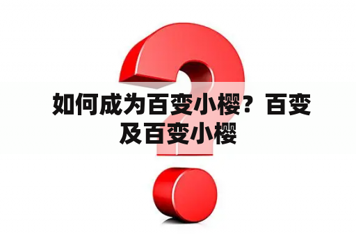  如何成为百变小樱？百变及百变小樱
