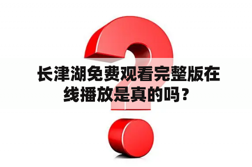  长津湖免费观看完整版在线播放是真的吗？