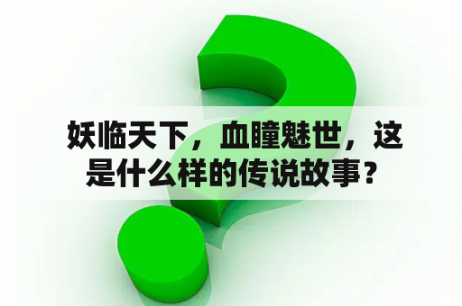  妖临天下，血瞳魅世，这是什么样的传说故事？