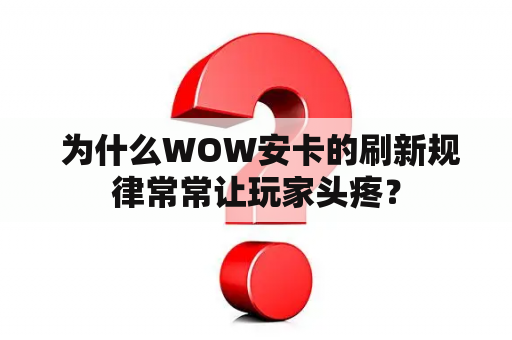  为什么WOW安卡的刷新规律常常让玩家头疼？
