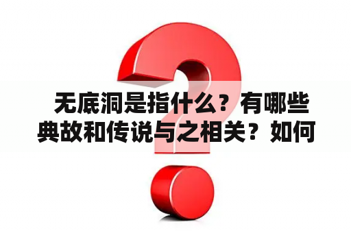   无底洞是指什么？有哪些典故和传说与之相关？如何画出无底洞的连线图？