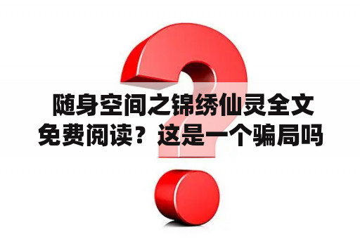  随身空间之锦绣仙灵全文免费阅读？这是一个骗局吗？