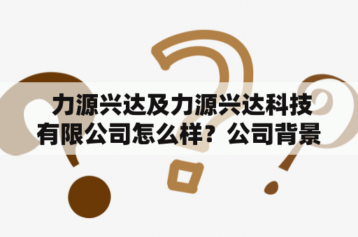  力源兴达及力源兴达科技有限公司怎么样？公司背景和产品优势分析