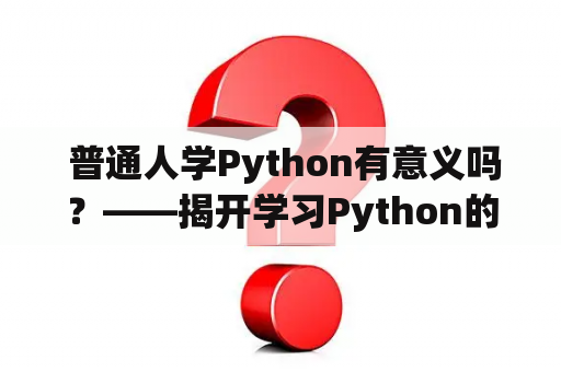  普通人学Python有意义吗？——揭开学习Python的神秘面纱