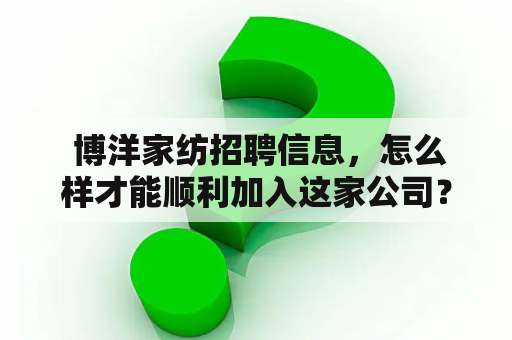  博洋家纺招聘信息，怎么样才能顺利加入这家公司？