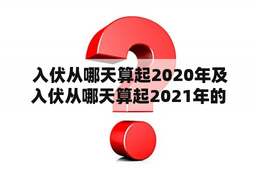  入伏从哪天算起2020年及入伏从哪天算起2021年的问题