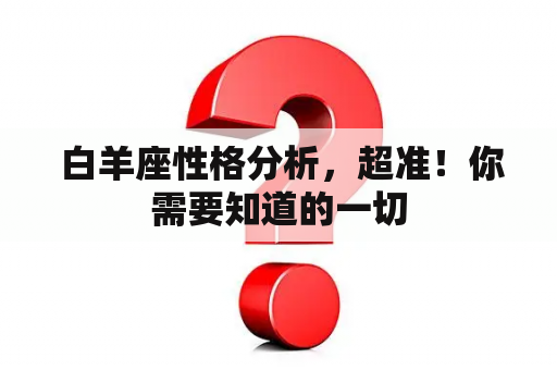  白羊座性格分析，超准！你需要知道的一切