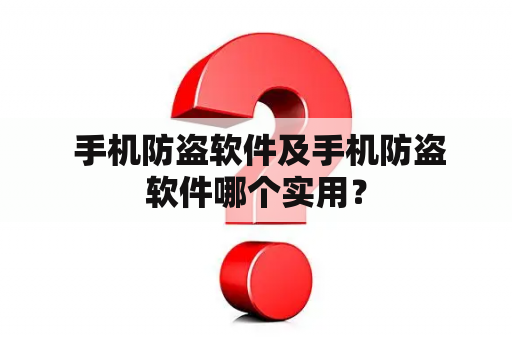  手机防盗软件及手机防盗软件哪个实用？