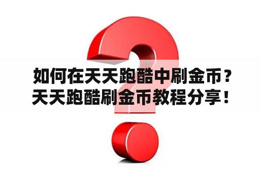  如何在天天跑酷中刷金币？天天跑酷刷金币教程分享！