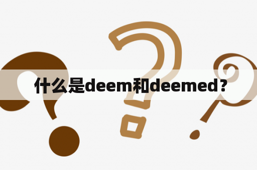  什么是deem和deemed？