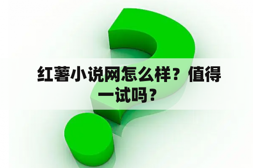  红薯小说网怎么样？值得一试吗？