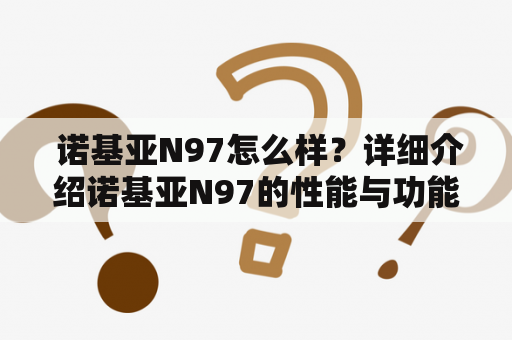  诺基亚N97怎么样？详细介绍诺基亚N97的性能与功能