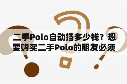  二手Polo自动挡多少钱？想要购买二手Polo的朋友必须看！