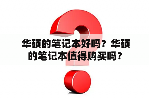  华硕的笔记本好吗？华硕的笔记本值得购买吗？