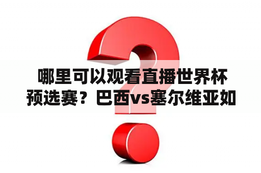  哪里可以观看直播世界杯预选赛？巴西vs塞尔维亚如何观看？