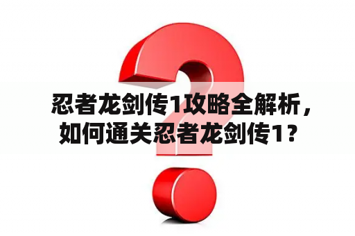  忍者龙剑传1攻略全解析，如何通关忍者龙剑传1？