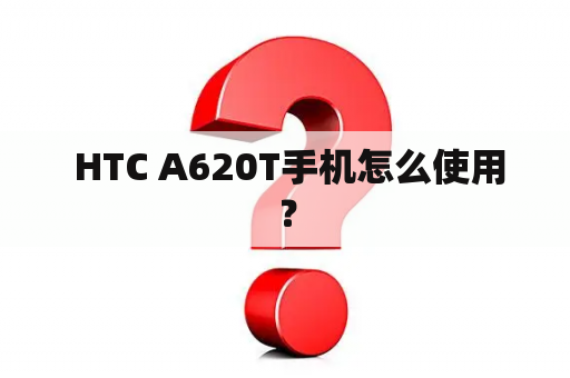  HTC A620T手机怎么使用？