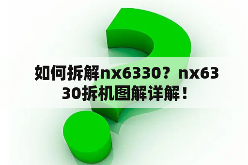  如何拆解nx6330？nx6330拆机图解详解！