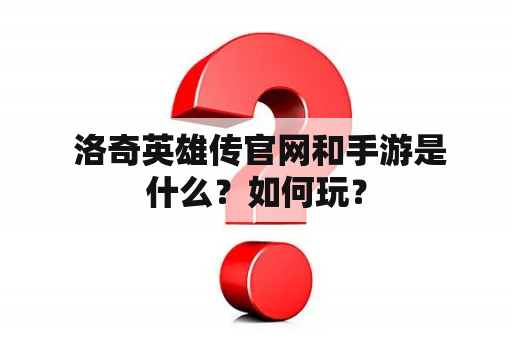  洛奇英雄传官网和手游是什么？如何玩？